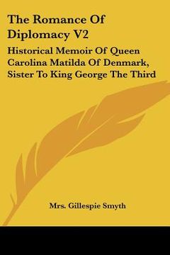 portada the romance of diplomacy v2: historical memoir of queen carolina matilda of denmark, sister to king george the third