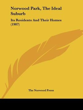portada norwood park, the ideal suburb: its residents and their homes (1907) (in English)