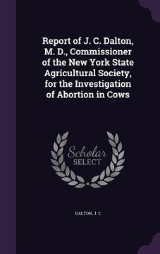 portada Report of J. C. Dalton, M. D., Commissioner of the New York State Agricultural Society, for the Investigation of Abortion in Cows