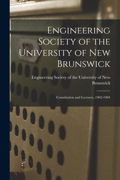 portada Engineering Society of the University of New Brunswick [microform]: Constitution and Lectures, 1902-1904 (in English)