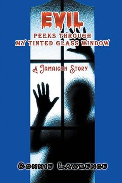 portada Evil Peeks Through My Tinted Glass Window: A Jamaican Story (en Inglés)