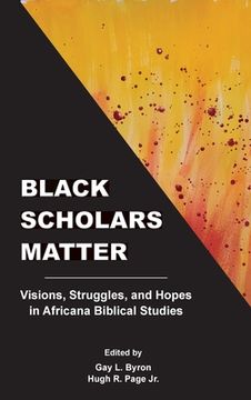 portada Black Scholars Matter: Visions, Struggles, and Hopes in Africana Biblical Studies