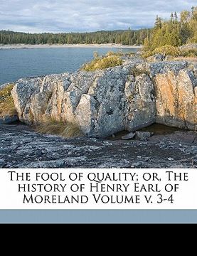 portada the fool of quality; or, the history of henry earl of moreland volume v. 3-4 (en Inglés)