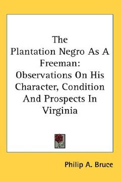 portada the plantation negro as a freeman: observations on his character, condition and prospects in virginia (in English)