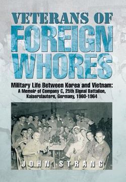 portada Veterans of Foreign Whores: Military Life Between Korea and Vietnam: A Memoir of Company C, 25th Signal Battalion, Kaiserslautern, Germany, 1960-1