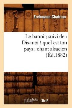 portada Le Banni Suivi De: Dis-Moi ! Quel Est Ton Pays: Chant Alsacien (Éd.1882) (en Francés)