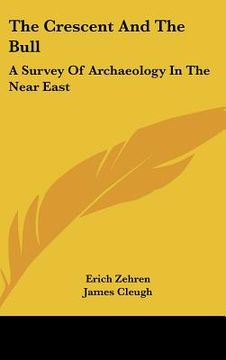portada the crescent and the bull: a survey of archaeology in the near east (en Inglés)
