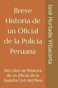 portada Breve Historia de un Oficial de la Policía Peruana: Del Libro de Bitácora de un Oficial de la Guardia Civil del Perú