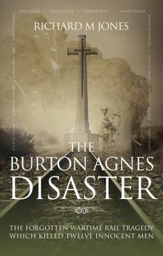 portada The Burton Agnes Disaster: The forgotten wartime rail tragedy which killed twelve innocent men 