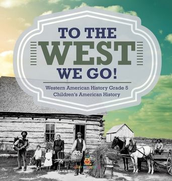 portada To The West We Go! Western American History Grade 5 Children's American History (en Inglés)