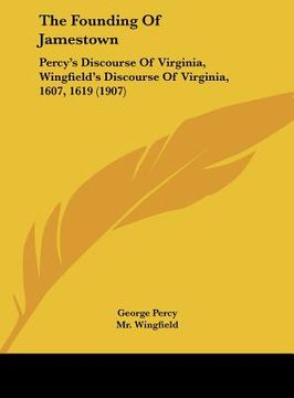 portada the founding of jamestown: percy's discourse of virginia, wingfield's discourse of virginia, 1607, 1619 (1907) (en Inglés)