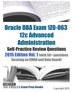 portada Oracle DBA Exam 1Z0-063 12c Advanced Administration Self-Practice Review Questions: 2015 Edition Vol. 1 (with 50+ questions focusing on RMAN and Data (en Inglés)