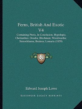 portada ferns, british and exotic v4: containing pteris, in conclusion; hypolepis; cheilanthes; doodia; blechnum; woodwardia; stenochlaena; brainea; lomaria (in English)