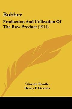 portada rubber: production and utilization of the raw product (1911) (en Inglés)