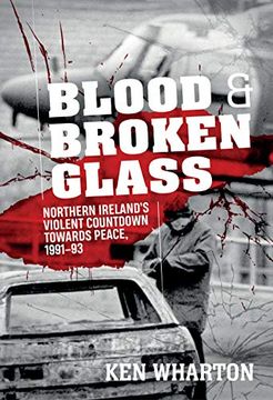 portada Blood and Broken Glass: Northern Ireland's Violent Countdown Towards Peace 1991-1993 (en Inglés)
