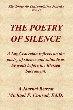 portada The Poetry of Silence: A Lay Cistercian reflects on silence and solitude as he waits before the Blessed Sacrament. (en Inglés)