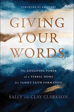 portada Giving Your Words: The Lifegiving Power of a Verbal Home for Family Faith Formation (en Inglés)