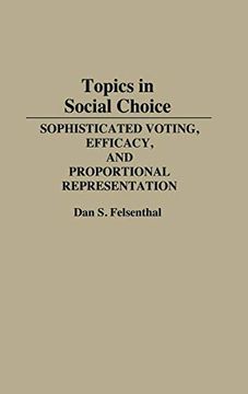 portada Topics in Social Choice: Sophisticated Voting, Efficacy, and Proportional Representation (en Inglés)