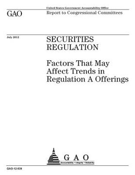portada Securities regulation: factors that may affect trends in Regulation A offerings: report to congressional committees. (en Inglés)