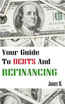 portada Your Guide to Debts and Refinancing: How to create healthy financial habits (en Inglés)