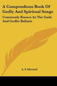 portada a compendious book of godly and spiritual songs: commonly known as the gude and godlie ballatis (en Inglés)