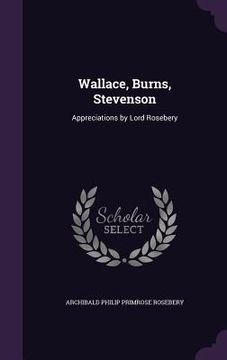 portada Wallace, Burns, Stevenson: Appreciations by Lord Rosebery (in English)