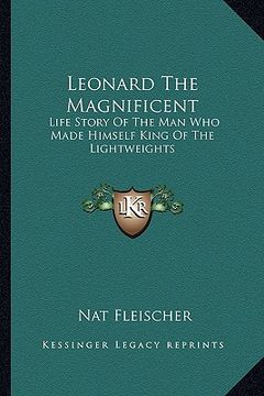 portada leonard the magnificent: life story of the man who made himself king of the lightweights (en Inglés)