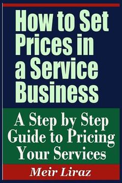 portada How to Set Prices in a Service Business - A Step by Step Guide to Pricing Your Services (en Inglés)