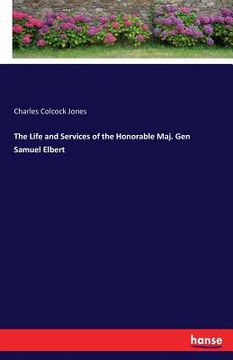 portada The Life and Services of the Honorable Maj. Gen Samuel Elbert (en Inglés)