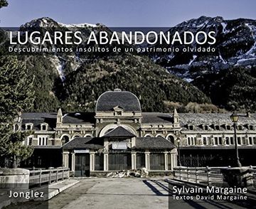 portada Lugares Abandonados: Descubrimientos Insolitos de un Patrimonio Olvidado (in Spanish)