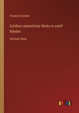 portada Schillers sämmtliche Werke in zwölf Bänden: Sechster Band (en Alemán)