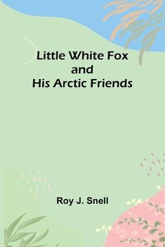 portada Little White Fox and his Arctic Friends (en Inglés)