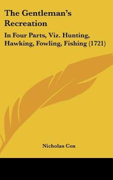 portada the gentleman's recreation: in four parts, viz. hunting, hawking, fowling, fishing (1721) (en Inglés)