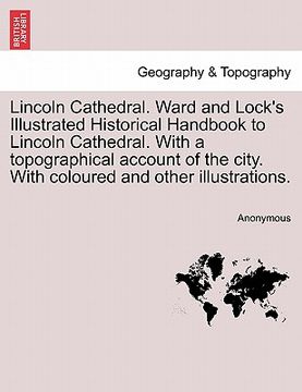 portada lincoln cathedral. ward and lock's illustrated historical handbook to lincoln cathedral. with a topographical account of the city. with coloured and o (en Inglés)