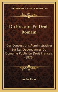 portada Du Precaire En Droit Romain: Des Concessions Administratives Sur Les Dependances Du Domaine Public En Droit Francais (1876) (en Francés)