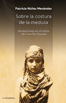 portada Sobre la costura de la medusa: Anotaciones en el exilio de Camille Claudel