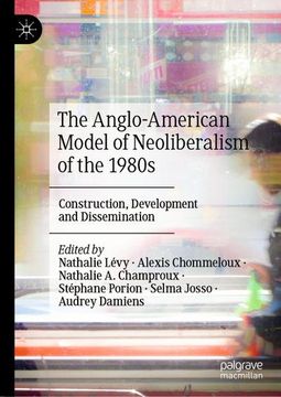 portada The Anglo-American Model of Neoliberalism of the 1980S: Construction, Development and Dissemination