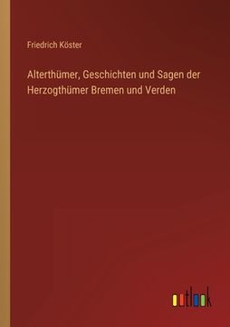 portada Alterthümer, Geschichten und Sagen der Herzogthümer Bremen und Verden (en Alemán)