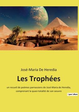 portada Les Trophées: un recueil de poèmes parnassiens de José-Maria de Heredia, comprenant la quasi-totalité de son oeuvre (in French)