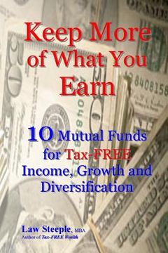 portada Keep More of What You Earn: 10 Mutual Funds for Tax-FREE Income, Growth and Diversification (en Inglés)