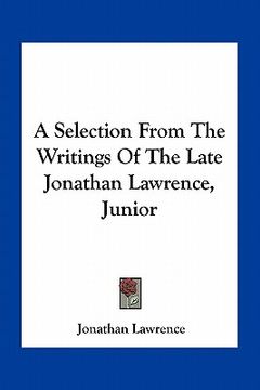 portada a selection from the writings of the late jonathan lawrence, junior (en Inglés)