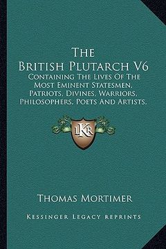 portada the british plutarch v6 the british plutarch v6: containing the lives of the most eminent statesmen, patriotscontaining the lives of the most eminent (en Inglés)