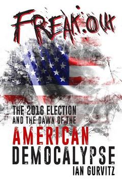 portada FreakOut: The 2016 Election and the Dawn of the American Democalypse (in English)