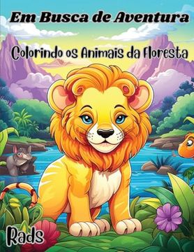 portada Em Busca de Aventura Colorindo os Animais da Floresta: 45 Lindas Ilustrações Para Colorir Envolvendo o Fascinante Mundo da Floresta e Seus Animais, Arvores e Flores (en Portugués)