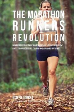 portada The Marathon Runners Revolution: How Professional Marathon Runners Are Pushing Their Body's Limits Through Ross Fit Training and Advanced Nutrition (in English)
