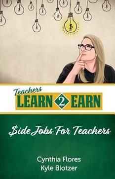 portada Teachers Learn to Earn: Side Jobs for Teachers (en Inglés)
