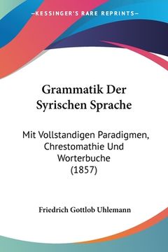 portada Grammatik Der Syrischen Sprache: Mit Vollstandigen Paradigmen, Chrestomathie Und Worterbuche (1857) (en Alemán)