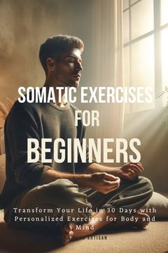 portada Somatic Exercises for Beginners: Transform Your Life in 30 Days with Personalized Exercises for Body and Mind (in English)