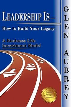 portada leadership is- how to build your legacy (in English)