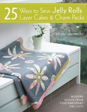 portada 25 ways to sew jelly rolls, layer cakes & charm packs: pre-cut projects to quilt and stitch